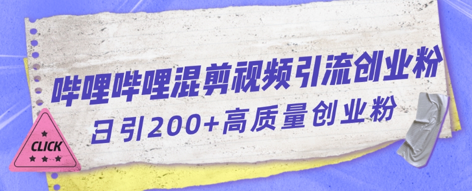 【副业项目7483期】哔哩哔哩B站混剪视频引流创业粉日引300+-千图副业网