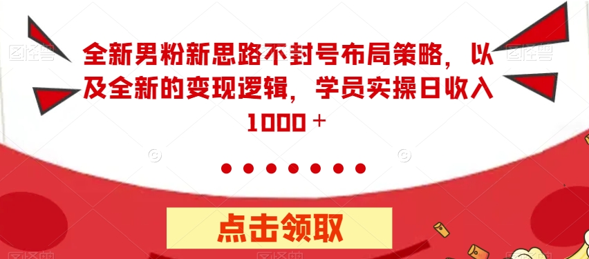 【副业项目7484期】全新男粉新思路不封号布局策略，以及全新的变现逻辑，实操日收入1000＋【揭秘】-千图副业网