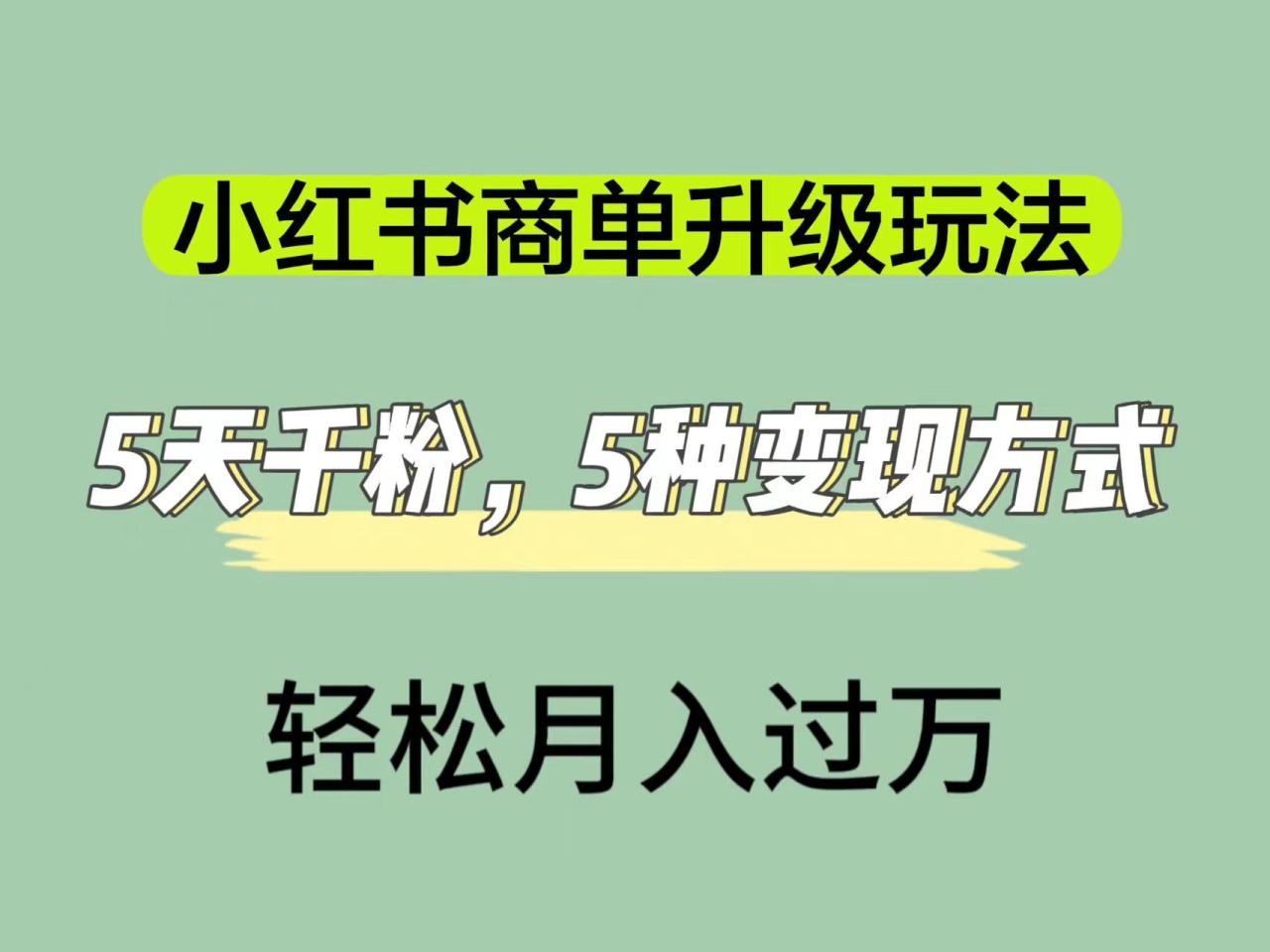 【副业项目7497期】小红书商单升级玩法，5天千粉，5种变现渠道，轻松月入1万+-千图副业网