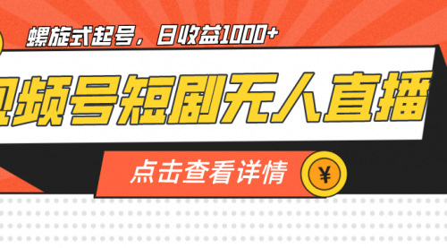 【副业项目7192期】视频号短剧无人直播，螺旋起号，单号日收益1000+-千图副业网