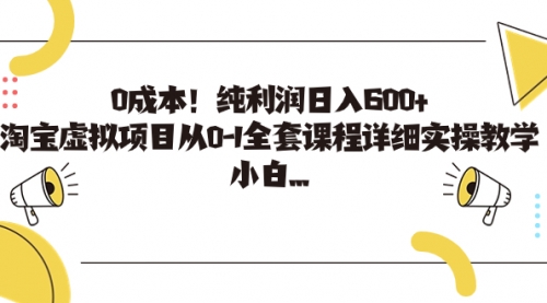 【副业项目7225期】0成本！纯利润日入600+，淘宝虚拟项目从0-1全套课程-千图副业网