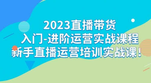 【副业项目7300期】2023直播带货入门-进阶运营实战课程：新手直播运营培训实战课-千图副业网