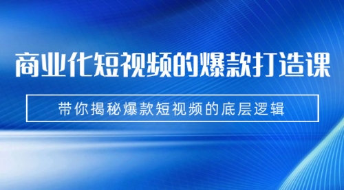 【副业项目7304期】商业化短视频的爆款打造课：手把手带你揭秘爆款短视频的底层逻辑（9节课）-千图副业网