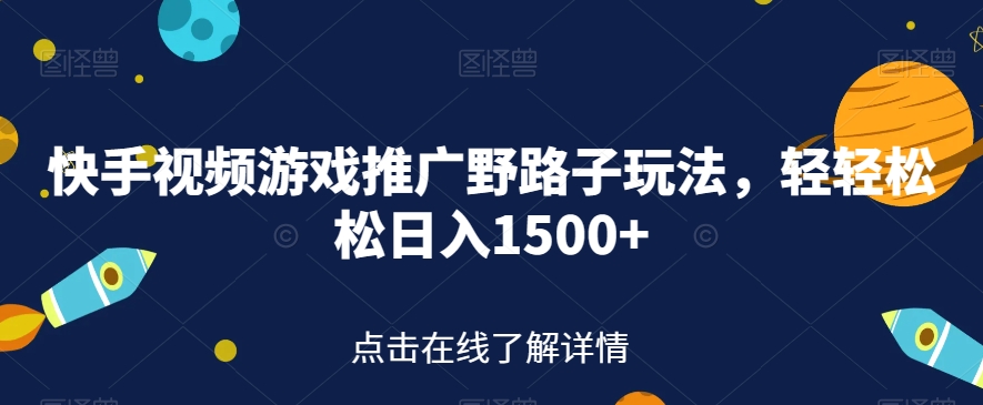 【副业项目7507期】快手视频游戏推广野路子玩法，轻轻松松日入1500+【揭秘】-千图副业网