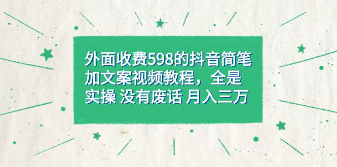 【副业项目7528期】外面收费598抖音简笔加文案教程，全是实操 没有废话 月入三万（教程+资料）-千图副业网