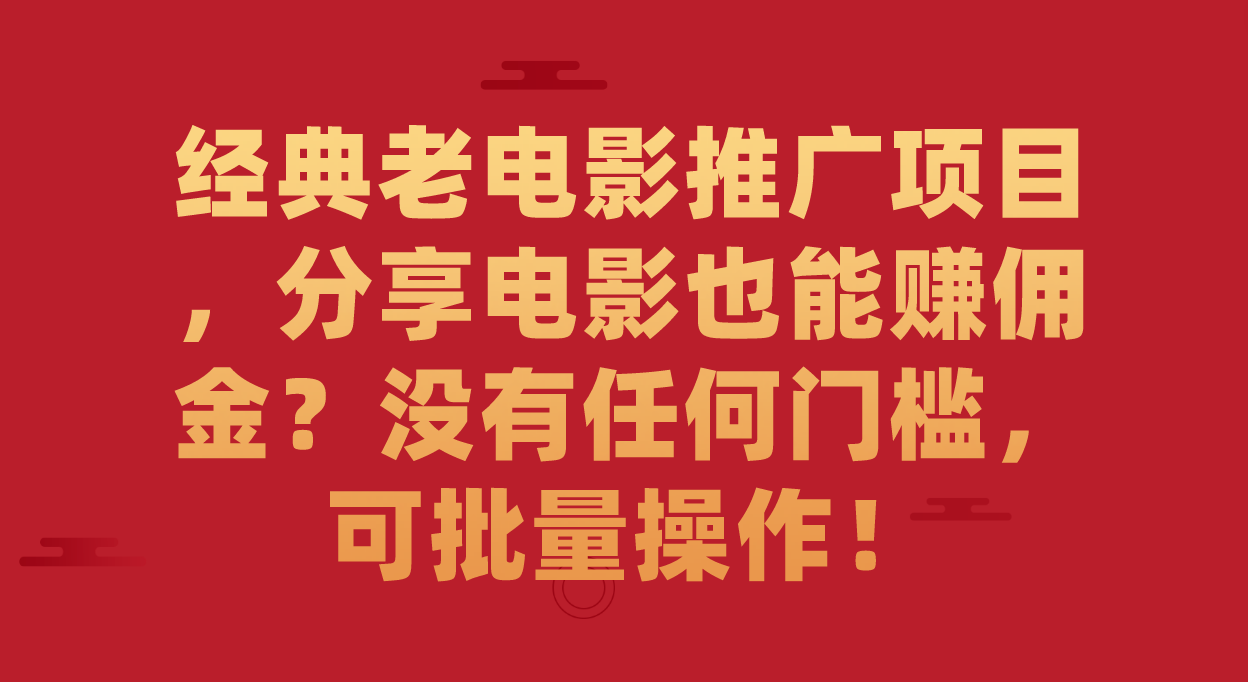 【副业项目7530期】经典老电影推广项目，分享电影也能赚佣金？没有任何门槛，可批量操作！-千图副业网