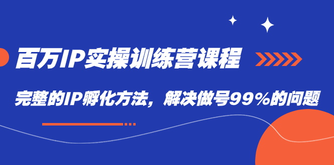 【副业项目7564期】百万IP实战训练营课程，完整的IP孵化方法，解决做号99%的问题-千图副业网