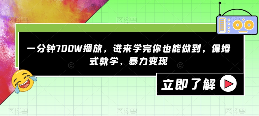 【副业项目7593期】一分钟700W播放，进来学完你也能做到，保姆式教学，暴力变现【揭秘】-千图副业网