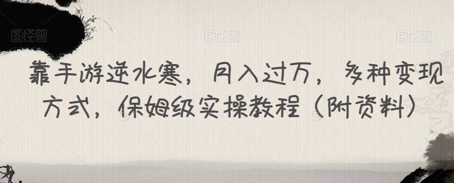 【副业项目7607期】靠手游逆水寒，月入过万，多种变现方式，保姆级实操教程（附资料）-千图副业网