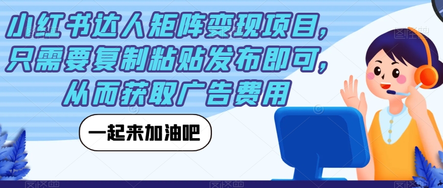 【副业项目7610期】小红书达人矩阵变现项目，只需要复制粘贴发布即可，从而获取广告费用-千图副业网