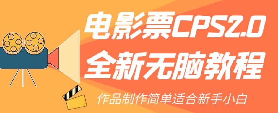 【副业项目7944期】电影票CPS2.0全新无脑教程，作品制作简单适合新手小白-千图副业网