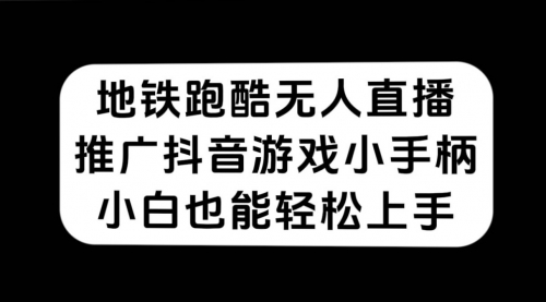 【副业项目7626期】地铁跑酷无人直播，推广抖音游戏小手柄，小白也能轻松上手-千图副业网