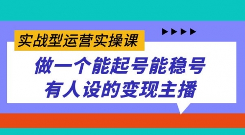 【副业项目7653期】实战型运营实操课，做一个能起号能稳号有人设的变现主播-千图副业网