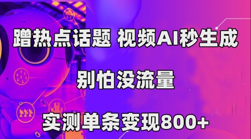 【副业项目7658期】蹭热点话题，视频AI秒生成，别怕没流量，实测单条变现800+-千图副业网