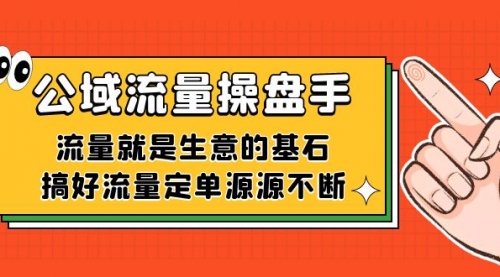 【副业项目7663期】公域流量-操盘手，流量就是生意的基石，搞好流量定单源源不断-千图副业网