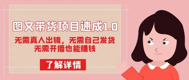 【副业项目7675期】图文带货项目速成1.0：无需真人出镜，无需自己发货，无需开播也能赚钱！-千图副业网