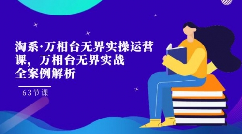 【副业项目7679期】淘系·万相台无界实操运营课，万相台·无界实战全案例解析（63节课）-千图副业网