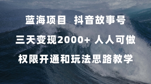 【副业项目7717期】蓝海项目，抖音故事号 3天变现2000+人人可做 (权限开通+玩法教学+238G素材)-千图副业网