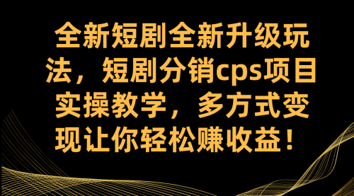 【副业项目7721期】全新短剧全新升级玩法，短剧分销cps项目实操教学 多方式变现让你轻松赚收益-千图副业网