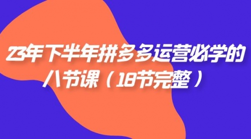 【副业项目7887期】23年下半年拼多多·运营必学的八节课（18节完整-千图副业网