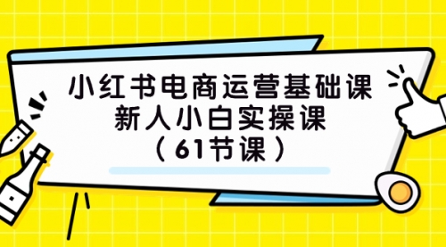 【副业项目7889期】小红书电商运营基础课，新人小白实操课（61节课）-千图副业网