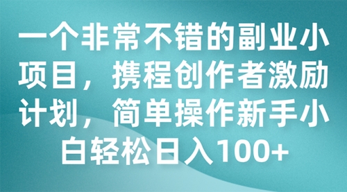 【副业项目7925期】一个非常不错的副业小项目，携程创作者激励计划，简单操作新手小白日入100+-千图副业网