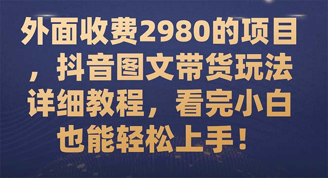 【副业项目7994期】外面收费2980的项目，抖音图文带货玩法详细教程，看完小白也能轻松上手-千图副业网