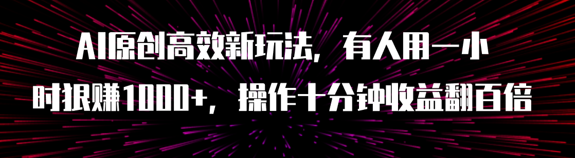 【副业项目8008期】AI原创高效新玩法，有人用一小时狠赚1000+操作十分钟收益翻百倍（附软件）-千图副业网