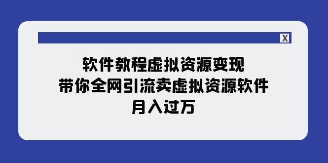 【副业项目8064期】软件教程虚拟资源变现：带你全网引流卖虚拟资源软件，月入过万（11节课）-千图副业网