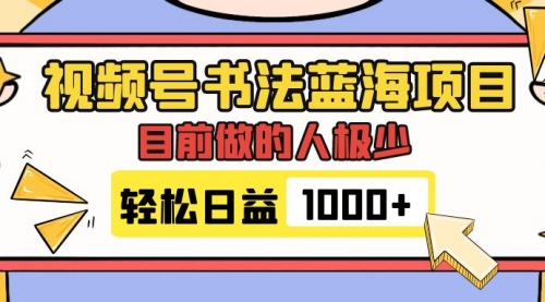 【副业项目7963期】视频号书法蓝海项目，目前做的人极少，流量可观，变现简单，日入1000+-千图副业网