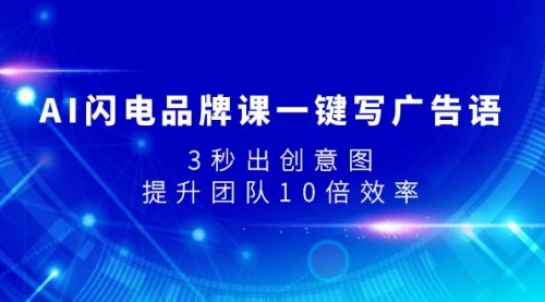 【副业项目8074期】AI闪电品牌课一键写广告语，3秒出创意图，提升团队10倍效率-千图副业网