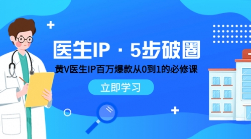 【副业项目8107期】医生IP·5步破圈：黄V医生IP百万爆款从0到1的必修课 学习内容运营的底层-千图副业网