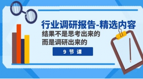 【副业项目8124期】行业调研报告-精选内容：结果不是思考出来的 而是调研出来的（9节课）-千图副业网