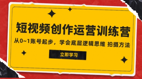 【副业项目8142期】2023短视频创作运营训练营，从0~1账号起步，学会底层逻辑思维 拍摄方法-千图副业网