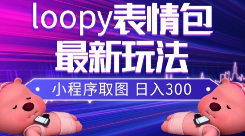 【副业项目8170期】小狸猫loopy表情包小程序取图玩法，最新出的表情包素材-千图副业网