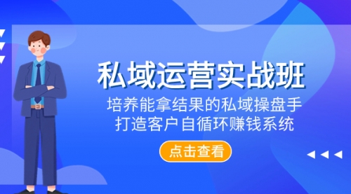 【副业项目8237期】私域运营实战班，培养能拿结果的私域操盘手，打造客户自循环赚钱系统-千图副业网