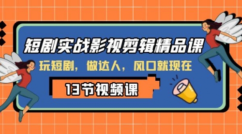 【副业项目8253期】短剧实战影视剪辑精品课，玩短剧，做达人，风口就现在-千图副业网