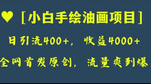 【副业项目8255期】全网首发原创，日引流400+，收益4000+，小白手绘油画项目-千图副业网