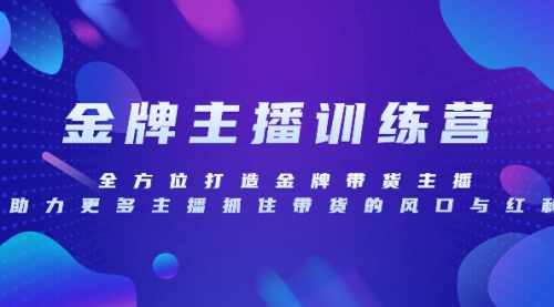 【副业项目8258期】金牌主播特训营，全方位打造金牌带货主播，助力更多主播抓住带货的风口-千图副业网