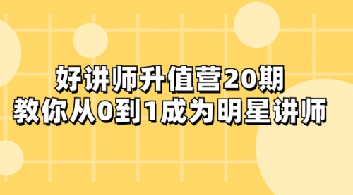 【副业项目8277期】好讲师-升值营-第20期，教你从0到1成为明星讲师-千图副业网