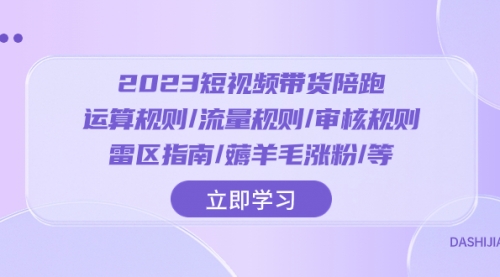 【副业项目8327期】2023短视频·带货陪跑：运算规则/流量规则/审核规则/雷区指南/薅羊毛涨粉-千图副业网