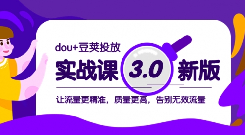 【副业项目8360期】dou+豆荚投放实战课3.0新版，让流量更精准，质量更高，告别无效流量-千图副业网