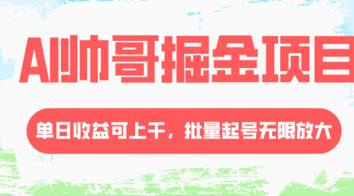 【副业项目8404期】AI帅哥掘金项目，单日收益上千，批量起号无限放大-千图副业网