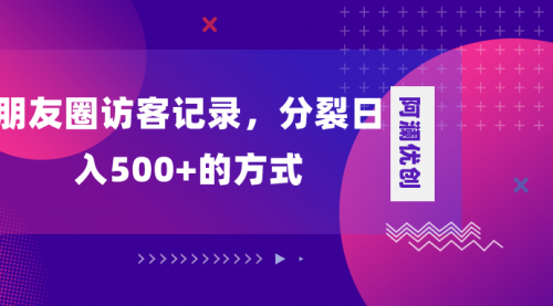 【副业项目8466期】朋友圈访客记录，分裂日入500+-千图副业网