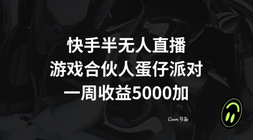 【副业项目8512期】快手半无人直播，游戏合伙人蛋仔派对，一周收益5000+-千图副业网