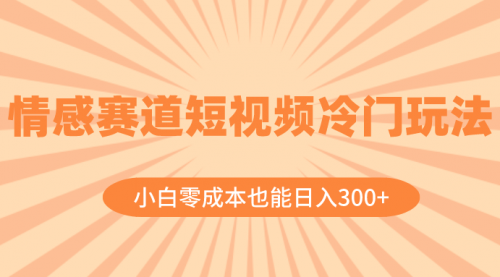 【副业项目8513期】情感赛道短视频冷门玩法，小白零成本也能日入300+-千图副业网