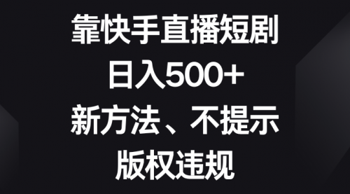 【副业项目8528期】靠快手直播短剧，日入500+，新方法、不提示版权违规-千图副业网