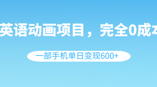 【副业项目8553期】英语动画项目，0成本，一部手机单日变现600+（教程+素材）-千图副业网