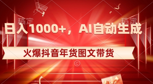 【副业项目8607期】日入1000+火爆抖音年货图文带货，AI自动生成-千图副业网