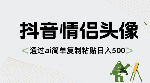 【副业项目8609期】抖音情侣头像，通过ai简单复制粘贴日入500+-千图副业网